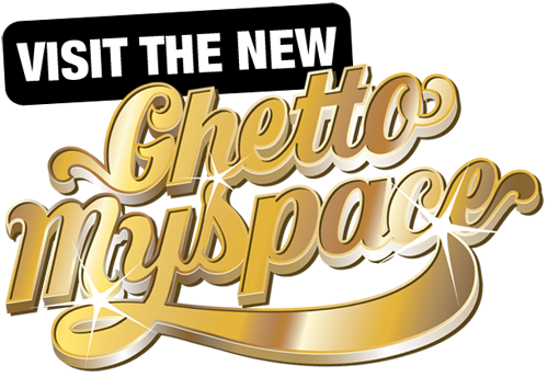 Visit the New GhettoMyspace!